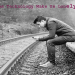 does-technology-make-us-lonely